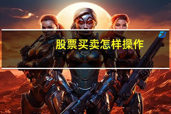 股票买卖怎样操作