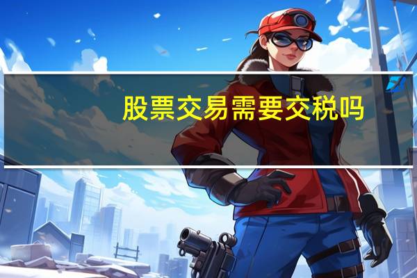 股票交易需要交税吗