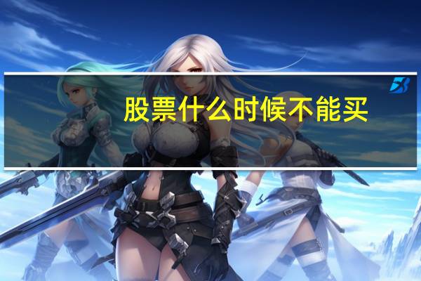 股票什么时候不能买
