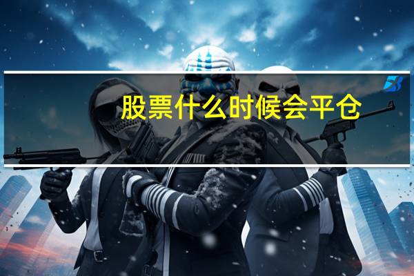 股票什么时候会平仓