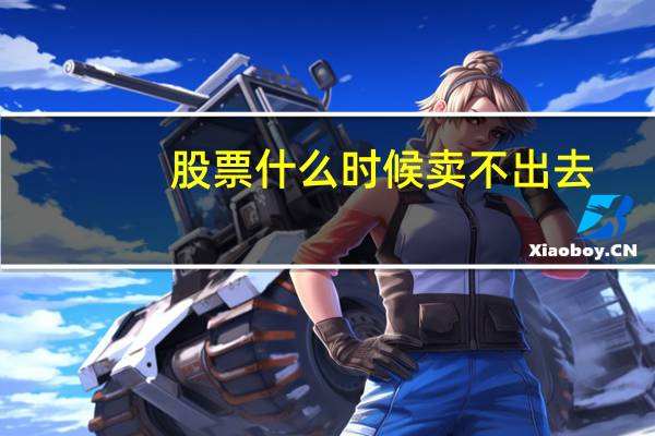 股票什么时候卖不出去