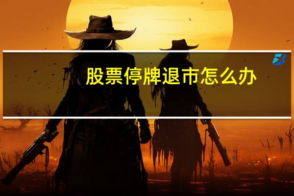 股票停牌退市怎么办