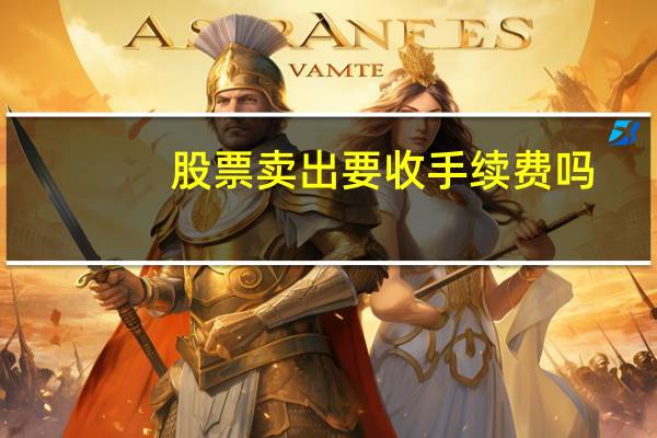 股票卖出要收手续费吗