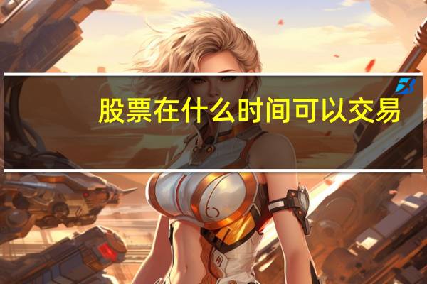 股票在什么时间可以交易