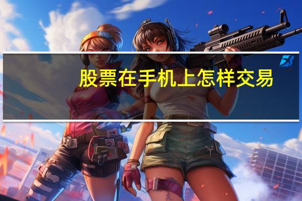 股票在手机上怎样交易