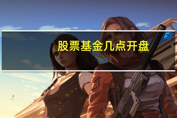 股票基金几点开盘