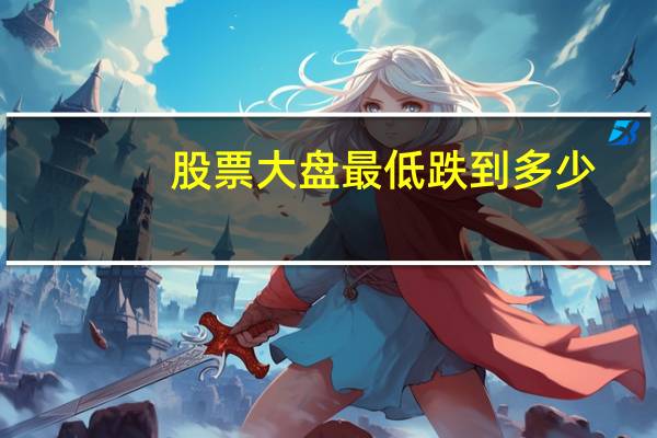 股票大盘最低跌到多少