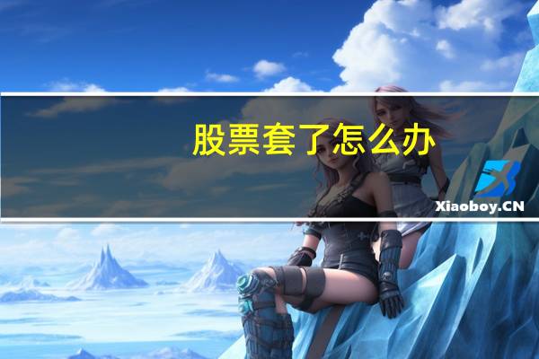 股票套了怎么办