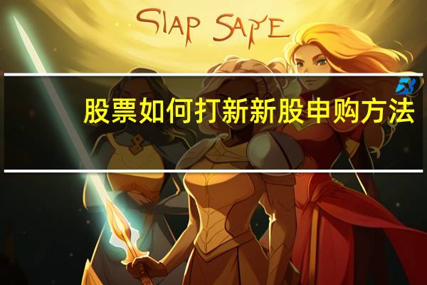 股票如何打新新股申购方法