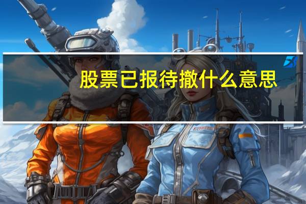 股票已报待撤什么意思