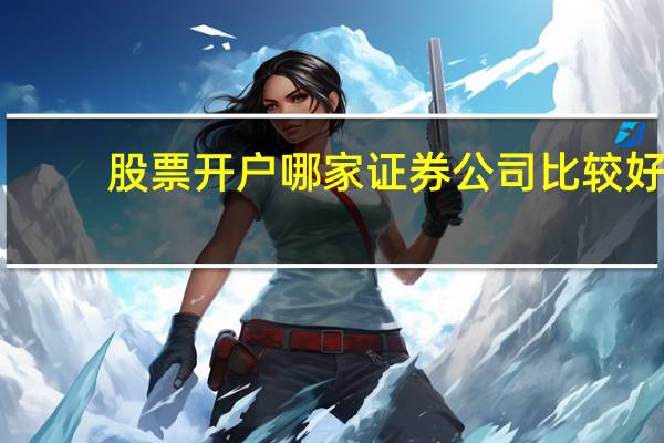 股票开户哪家证券公司比较好