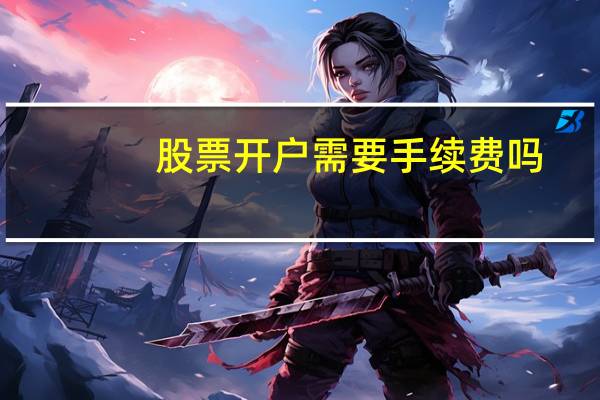 股票开户需要手续费吗