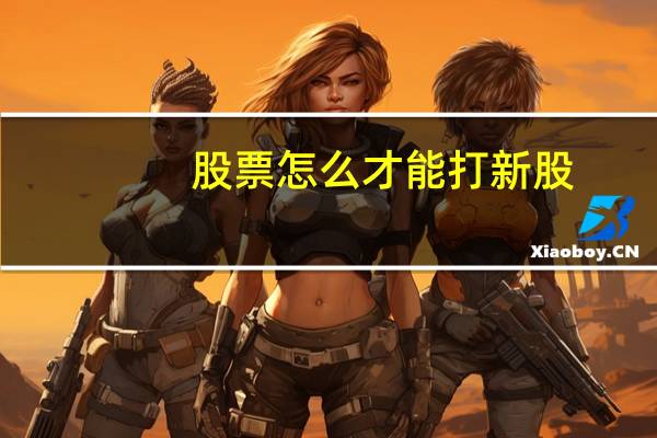 股票怎么才能打新股