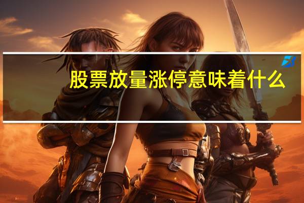股票放量涨停意味着什么