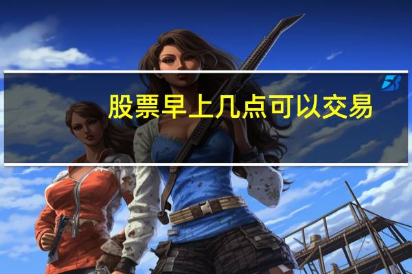 股票早上几点可以交易