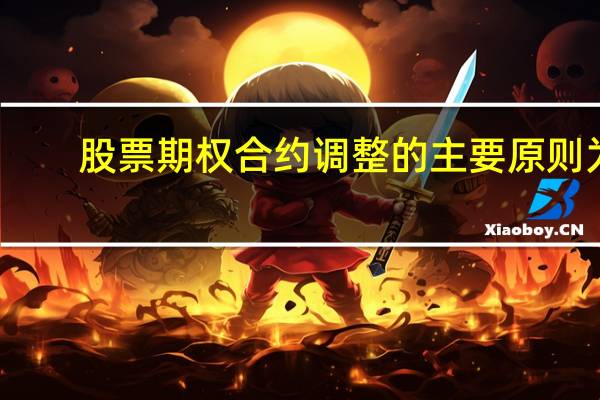 股票期权合约调整的主要原则为