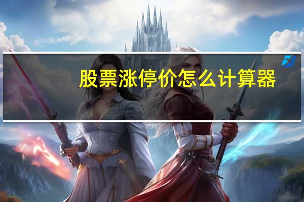 股票涨停价怎么计算器