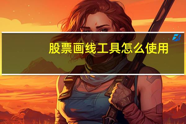 股票画线工具怎么使用