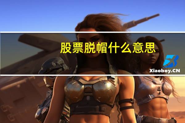 股票脱帽什么意思