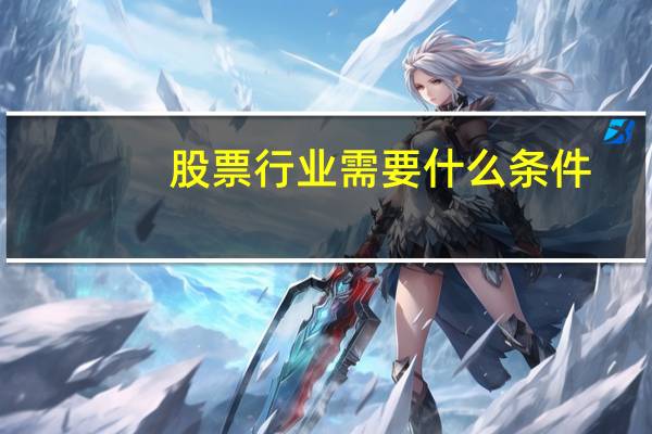 股票行业需要什么条件