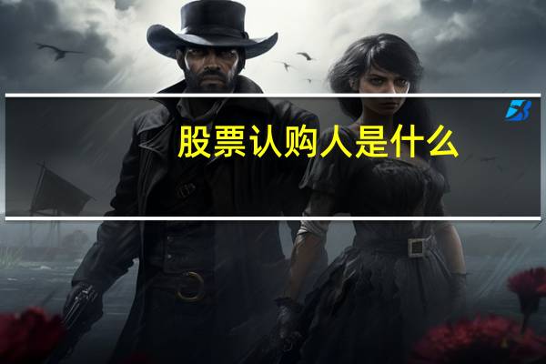 股票认购人是什么