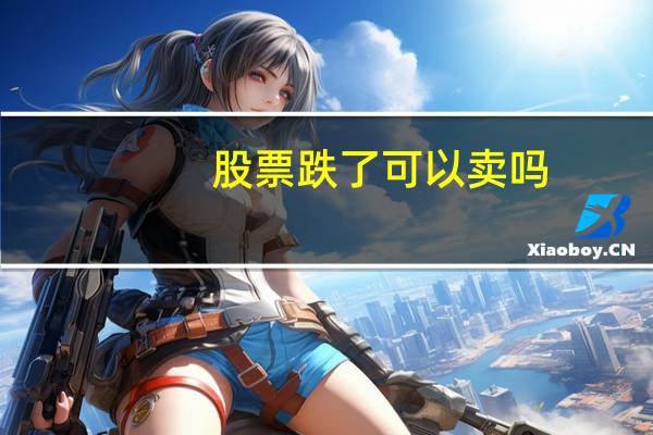 股票跌了可以卖吗