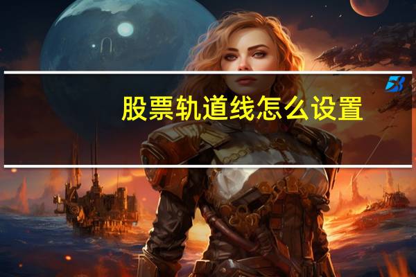 股票轨道线怎么设置