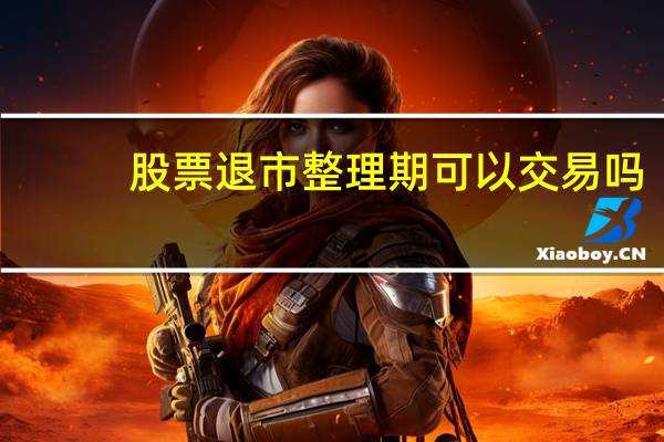 股票退市整理期可以交易吗