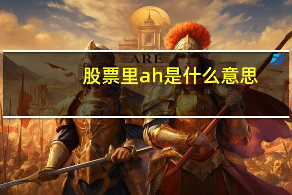 股票里ah是什么意思