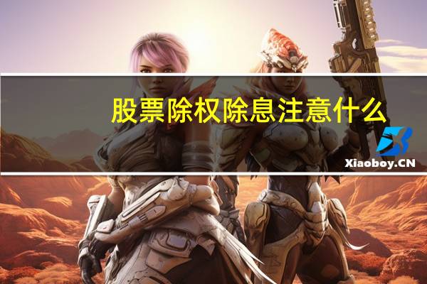 股票除权除息注意什么