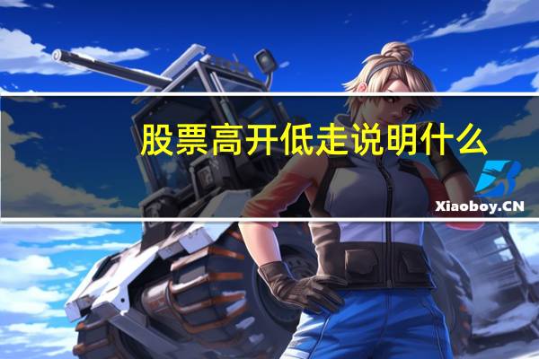 股票高开低走说明什么