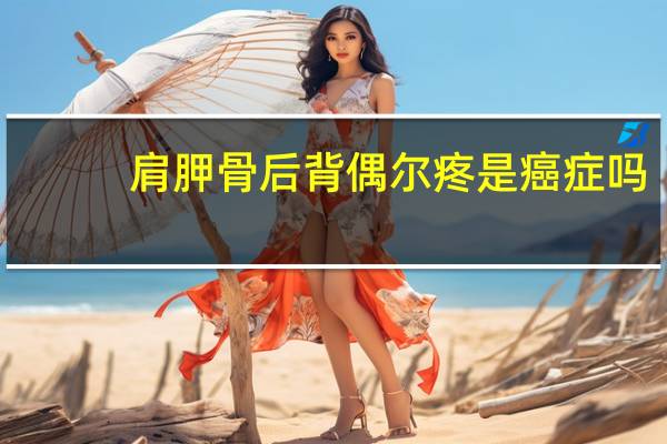 肩胛骨后背偶尔疼是癌症吗