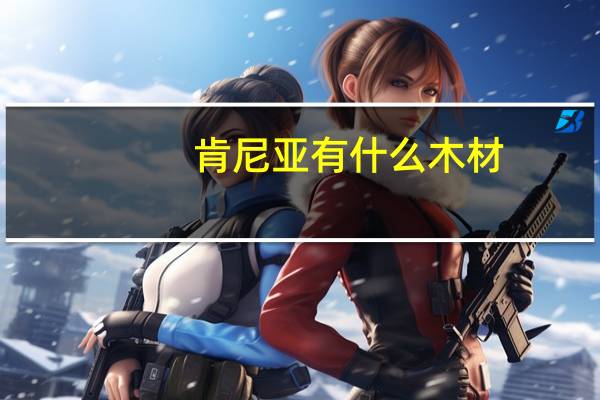 肯尼亚有什么木材