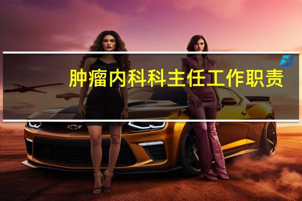 肿瘤内科科主任工作职责