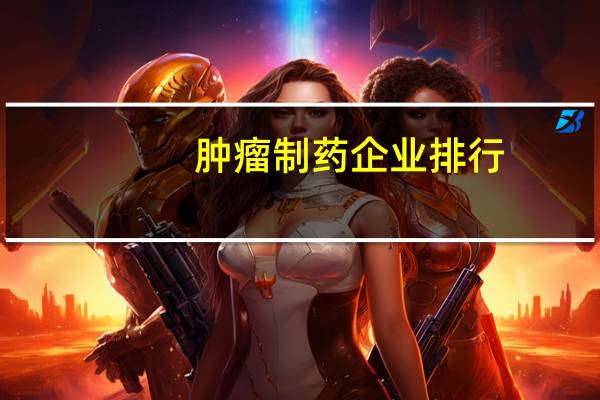 肿瘤制药企业排行