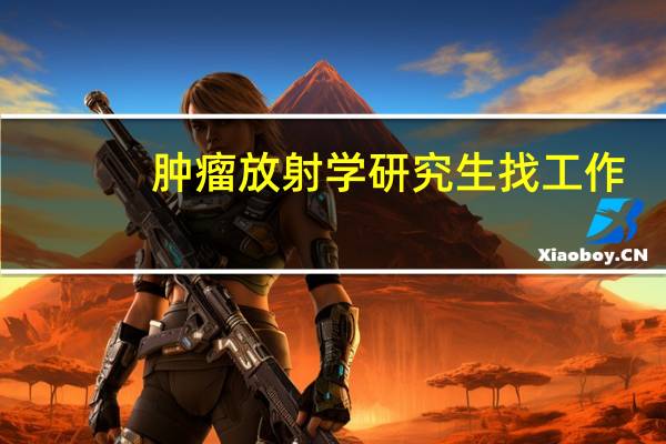 肿瘤放射学研究生找工作