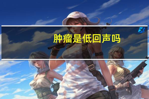 肿瘤是低回声吗