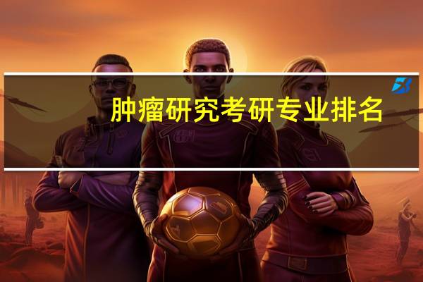 肿瘤研究考研专业排名