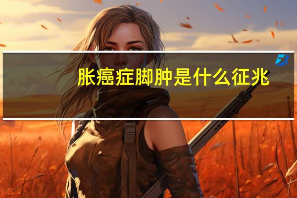 胀癌症脚肿是什么征兆