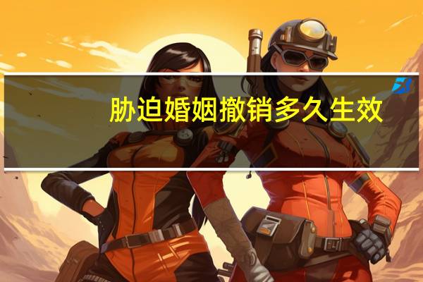 胁迫婚姻撤销多久生效