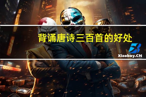 背诵唐诗三百首的好处