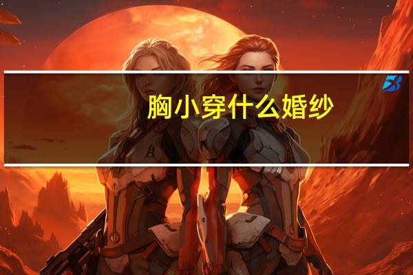 胸小穿什么婚纱
