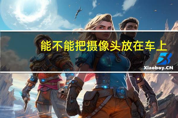 能不能把摄像头放在车上