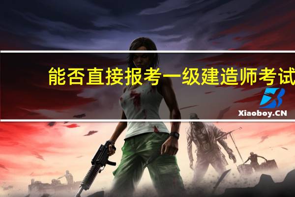 能否直接报考一级建造师考试