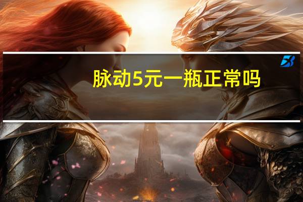 脉动5元一瓶正常吗