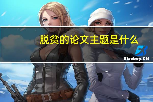 脱贫的论文主题是什么