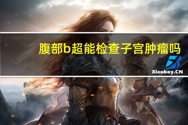 腹部b超能检查子宫肿瘤吗