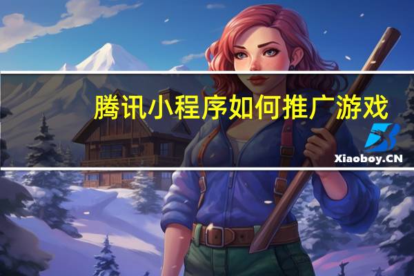 腾讯小程序如何推广游戏