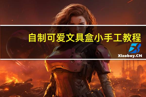 自制可爱文具盒小手工教程