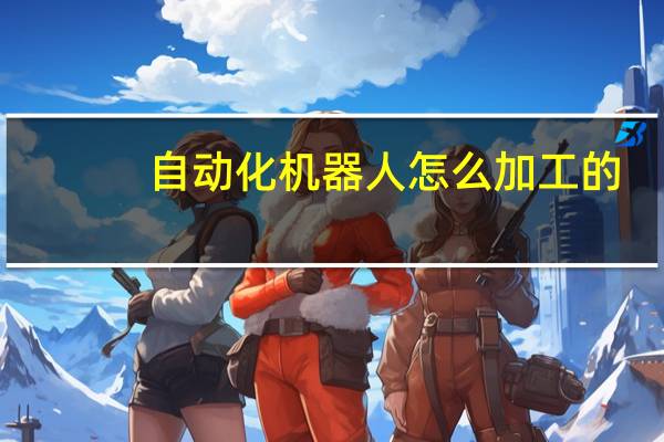 自动化机器人怎么加工的